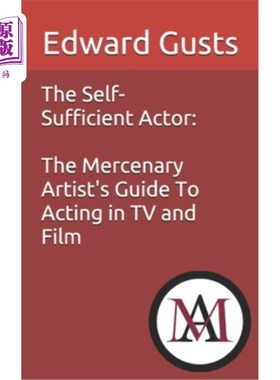 海外直订The Self Sufficient Actor: The Mercenary Artist's Guide To Acting In TV And Film 自给自足的演员：唯利是图的