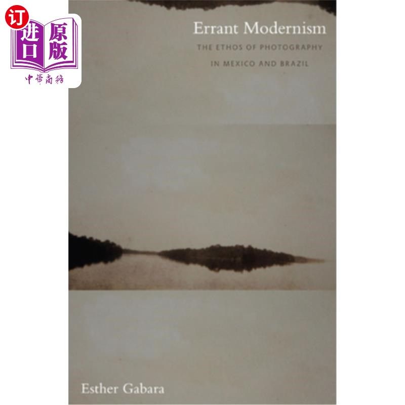 海外直订Errant Modernism: The Ethos of Photography in Mexico and Brazil 迷途的现代主义:墨西哥和巴西的摄影精神