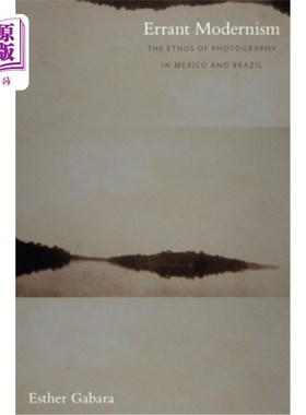 海外直订Errant Modernism: The Ethos of Photography in Mexico and Brazil 迷途的现代主义:墨西哥和巴西的摄影精神