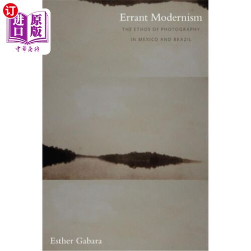 海外直订Errant Modernism: The Ethos of Photography in Mexico and Brazil 迷途的现代主义:墨西哥和巴西的摄影精神