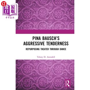 海外直订Pina Bausch's Aggressive Tenderness 皮娜·鲍许的《好斗的温柔》