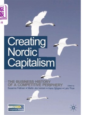 海外直订Creating Nordic Capitalism: The Development of a Competitive Periphery 创建北欧资本主义:竞争边缘的发展
