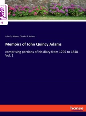 海外直订Memoirs of John Quincy Adams: comprising portions of his diary from 1795 to 1848 约翰·昆西·亚当斯回忆录:包