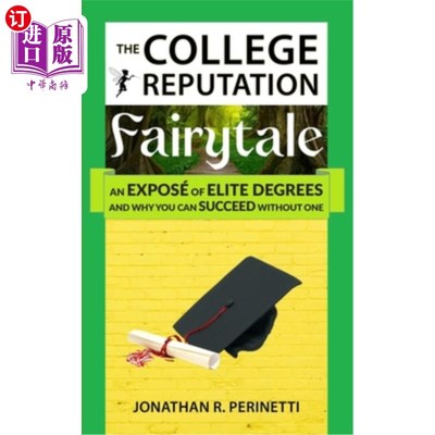 海外直订The College Reputation Fairytale: An Exposé of Elite Degrees, And Why You Can Su 大学声誉的童话:精英学位的