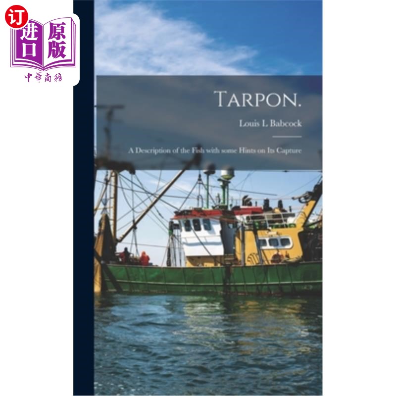 海外直订Tarpon.: A Description of the Fish With Some Hints on Its Capture 大海鲢。:鱼的描述及捕获提示