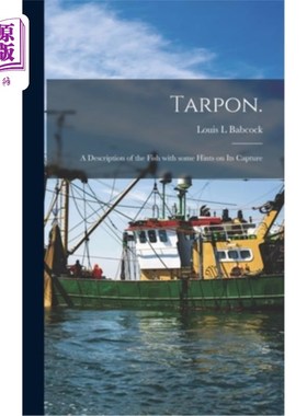 海外直订Tarpon.: A Description of the Fish With Some Hints on Its Capture 大海鲢。:鱼的描述及捕获提示