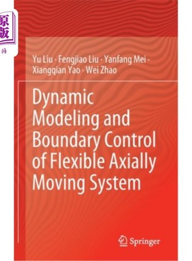 海外直订Dynamic Modeling and Boundary Control of Flexible Axially Moving System 柔性轴向运动系统的动力学建模与边界