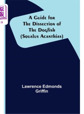 海外直订A Guide for the Dissection of the Dogfish (Squalus Acanthias) 角鲨(Squalus Acanthias)解剖指南