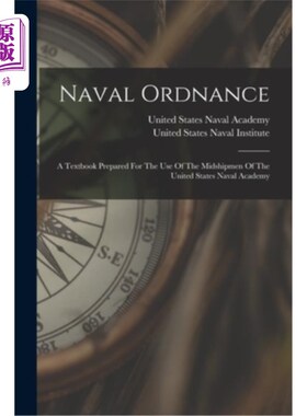 海外直订Naval Ordnance: A Textbook Prepared For The Use Of The Midshipmen Of The United  海军军械:一本为美国海军学