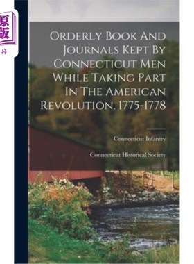 海外直订Orderly Book And Journals Kept By Connecticut Men While Taking Part In The Ameri 参加美国独立战争的康涅狄格