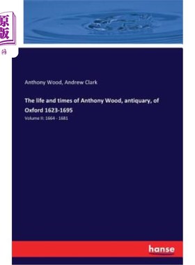 海外直订The life and times of Anthony Wood, antiquary, of Oxford 1623-1695 安东尼·伍德的生平与时代，牛津古董馆，162