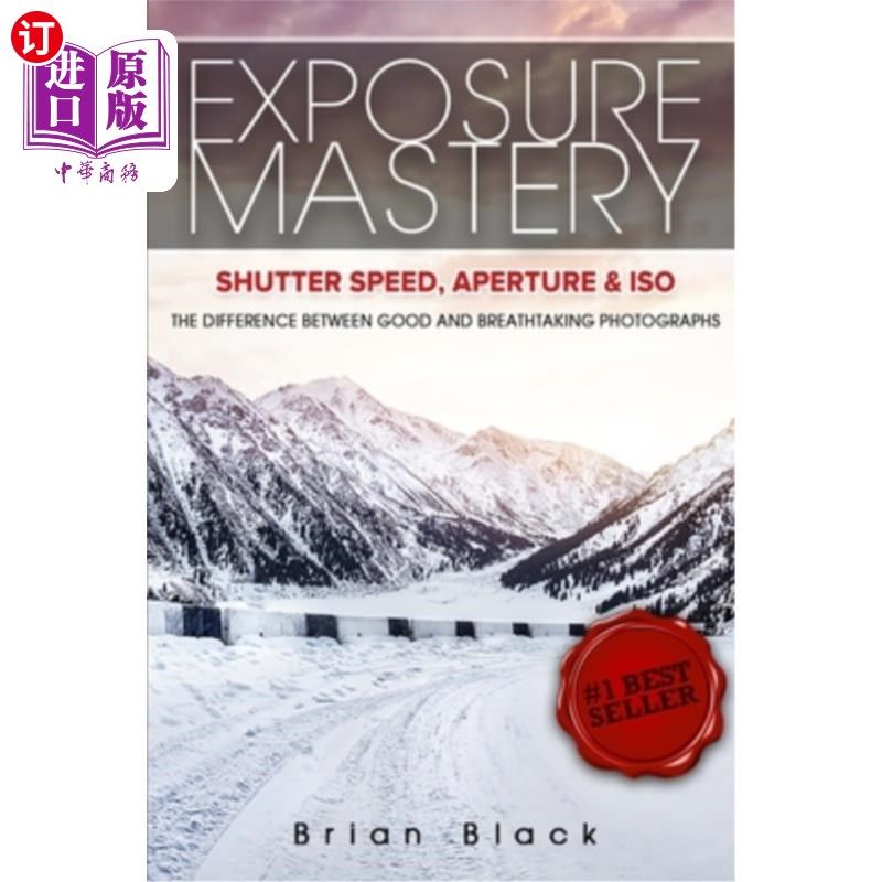 海外直订Exposure Mastery: Aperture, Shutter Speed & ISO: The Difference Between Good and 曝光掌握:光圈，快门速度和I