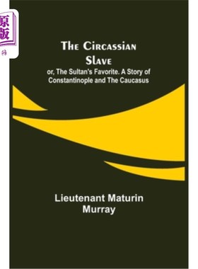 海外直订The Circassian Slave; or, The Sultan's Favorite. A Story of Constantinople and t 切尔克斯人的奴隶;或者《苏