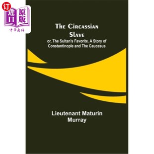 海外直订The Circassian Slave; or, The Sultan's Favorite. A Story of Constantinople and t 切尔克斯人的奴隶;或者《苏