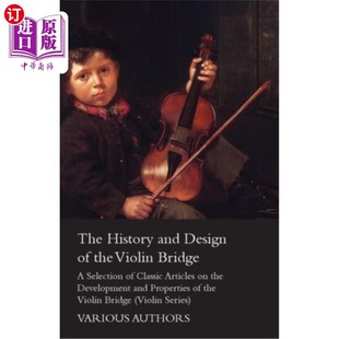 海外直订The History and Design of the Violin Bridge - A Selection of Classic Articles on 小提琴桥的历史和设计-小提
