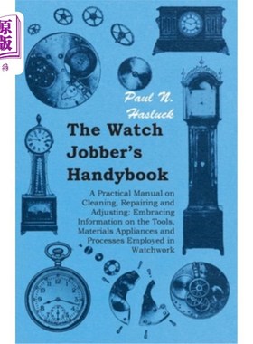 海外直订The Watch Jobber's Handybook - A Practical Manual on Cleaning, Repairing and Adj 手表Jobber的手