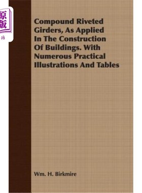 海外直订Compound Riveted Girders, as Applied in the Construction of Buildings. with Nume 复合铆接梁，用于建筑施工。
