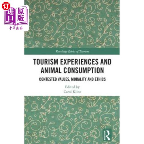 海外直订Tourism Experiences and Animal Consumption: Contested Values, Morality and Ethic 旅游体验与动物消费:有争议