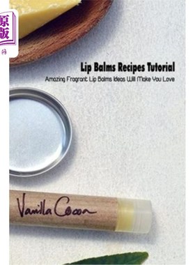 海外直订Lip Balms Recipes Tutorial: Amazing Fragrant Lip Balms Ideas Will Make You Love 润唇膏食谱教程：惊人的芬芳