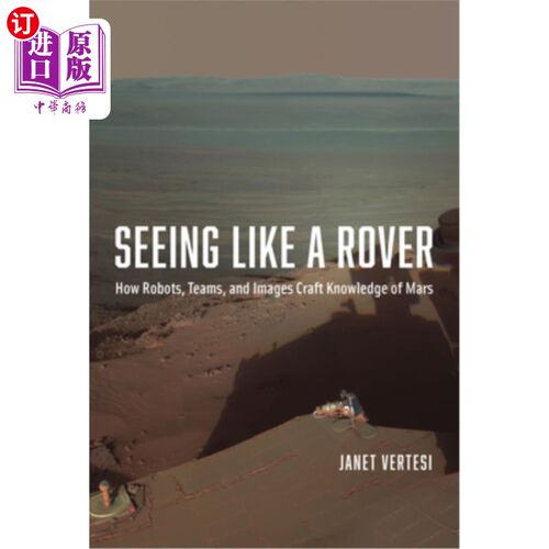 海外直订Seeing Like a Rover: How Robots, Teams, and Images Craft Knowledge of Mars 像漫游者一样看:机器人、团队和图