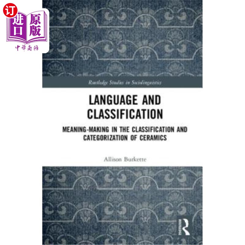 海外直订Language and Classification: Meaning-Making in the Classification and Categoriza 语言与分类:陶瓷分类与分类