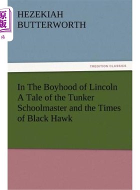 海外直订In The Boyhood of Lincoln A Tale of the Tunker Schoolmaster and the Times of Bla 在林肯的童年时代，一个关于