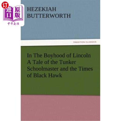 海外直订In The Boyhood of Lincoln A Tale of the Tunker Schoolmaster and the Times of Bla 在林肯的童年时代，一个关于