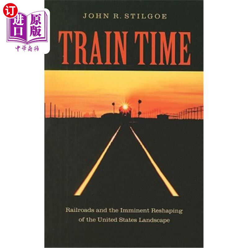 海外直订Train Time: Railroads and the Imminent Reshaping of the United States Landscape 火车时代:铁路和即将重塑的美