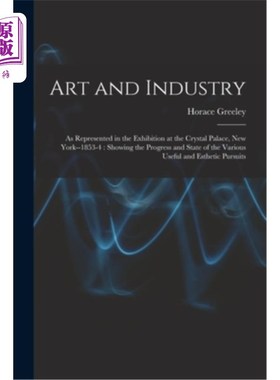 海外直订Art and Industry: As Represented in the Exhibition at the Crystal Palace, New Yo 艺术与工业:作为纽约水晶宫