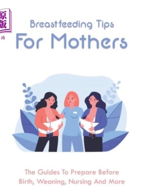 海外直订Breastfeeding Tips For Mothers: The Guides To Prepare Before Birth, Weaning, Nur 给母亲的母乳喂养提示:出生