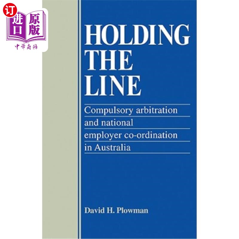 海外直订Holding the Line: Compulsory Arbitration and National Employer Co-Ordination in  坚持到底:澳大利亚的强制仲
