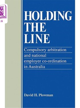 海外直订Holding the Line: Compulsory Arbitration and National Employer Co-Ordination in  坚持到底:澳大利亚的强制仲