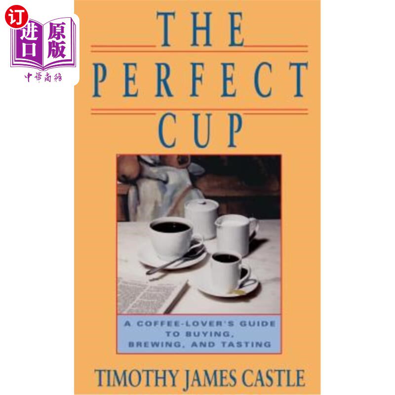 海外直订The Perfect Cup: A Coffee Lover's Guide to Buying, Brewing, and Tasting 完美的杯子：咖啡爱好者购买、酿造和