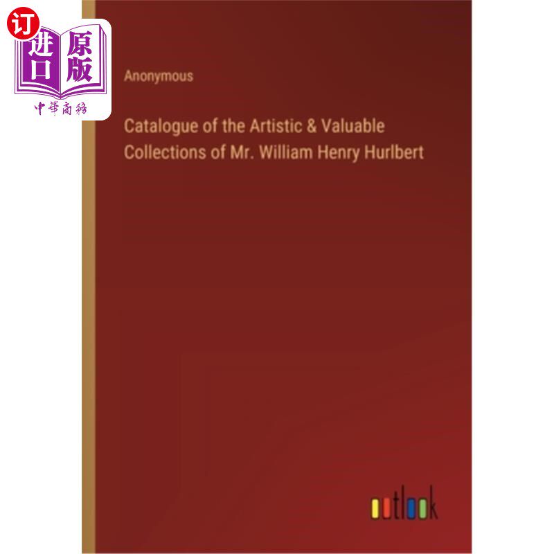 海外直订Catalogue of the Artistic & Valuable Collections of Mr. William Henry Hurlbert 威廉·亨利·赫尔伯特先生的艺术