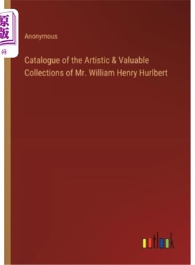 海外直订Catalogue of the Artistic & Valuable Collections of Mr. William Henry Hurlbert 威廉·亨利·赫尔伯特先生的艺术