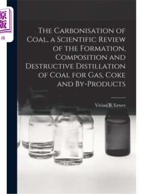 海外直订The Carbonisation of Coal, a Scientific Review of the Formation, Composition and 煤的碳化，形成的科学评论，