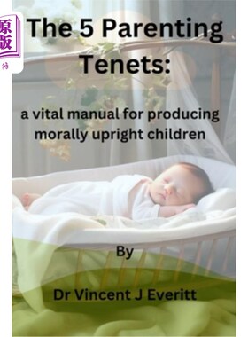 海外直订The 5 Parenting Tenets: a vital manual for producing morally upright children 养育子女的5条原则：培养道德正