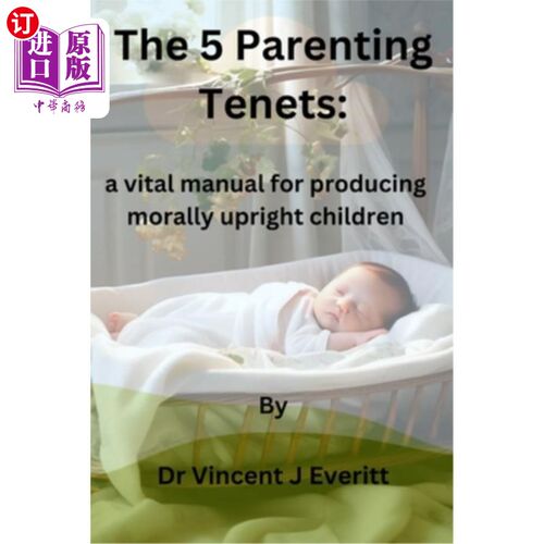 海外直订The 5 Parenting Tenets: a vital manual for producing morally upright children 养育子女的5条原则：培养道德正