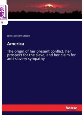 海外直订America: The origin of her present conflict, her prospect for the slave, and her 美国：她目前冲突的根源，她