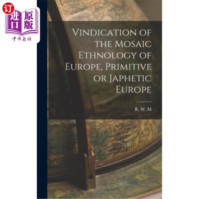 海外直订Vindication of the Mosaic Ethnology of Europe, Primitive or Japhetic Europe 欧洲马赛克民族学的辩护，原始或