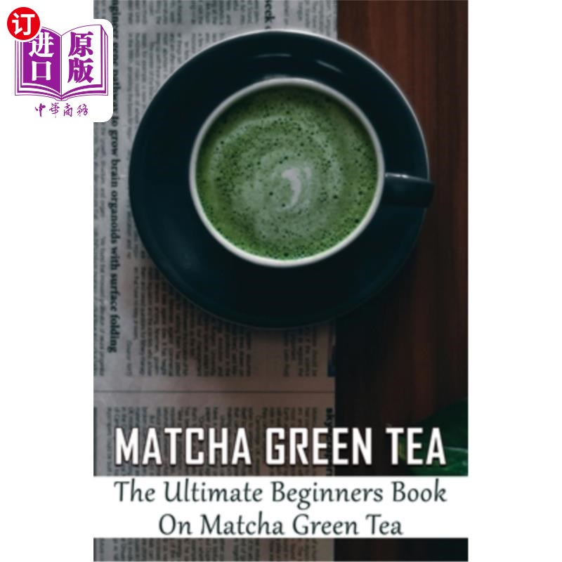 海外直订Matcha Green Tea: The Ultimate Beginners Book On Matcha Green Tea: The Popularit 抹茶绿茶：关于抹茶绿茶的终