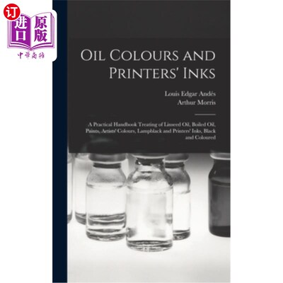 海外直订Oil Colours and Printers' Inks: A Practical Handbook Treating of Linseed Oil, Bo 油彩和打印机墨水:实用手册