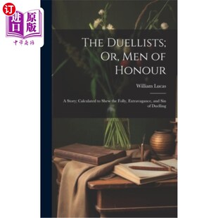 海外直订The Duellists; Or, Men of Honour: A Story; Calculated to Shew the Folly, Extrava 决斗者;或者，《荣誉之人：