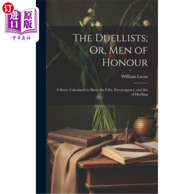 海外直订The Duellists; Or, Men of Honour: A Story; Calculated to Shew the Folly, Extrava 决斗者;或者，《荣誉之人：