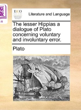 海外直订The Lesser Hippias a Dialogue of Plato Concerning Voluntary and Involuntary Erro 小希比阿:柏拉图关于自愿和
