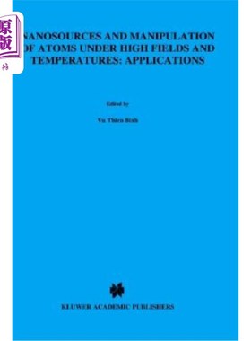 海外直订Nanosources and Manipulation of Atoms Under High Fields and Temperatures: Applic 纳米源和高温下原子的操纵:
