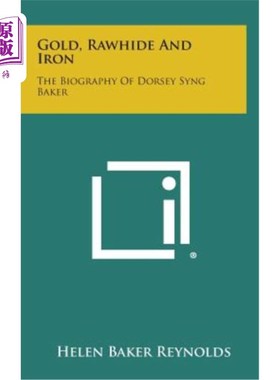 海外直订Gold, Rawhide and Iron: The Biography of Dorsey Syng Baker 黄金、生皮和铁：多西·辛格·贝克传记