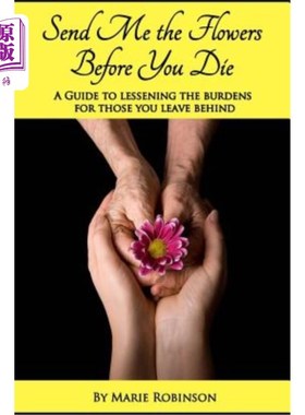 海外直订Send Me The Flowers Before You Die: A Guide To Lessening The Burdens For Those Y 在你死前给我送花:为你身后