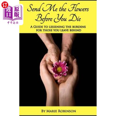 海外直订Send Me The Flowers Before You Die: A Guide To Lessening The Burdens For Those Y 在你死前给我送花:为你身后