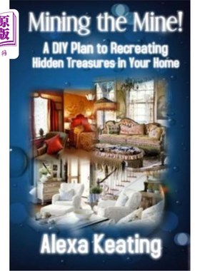 海外直订Mining the Mine!: A DIY Plan to Recreating Hidden Treasures in Your Home 挖掘矿山！：一个在家里重建隐藏宝藏